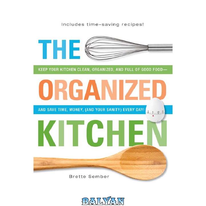 دانلود کتاب Organized Kitchen, The Keep Your Kitchen Clean, Organized, and Full of Good Food-and Save Time, Money, and Your Sanity Every Day!